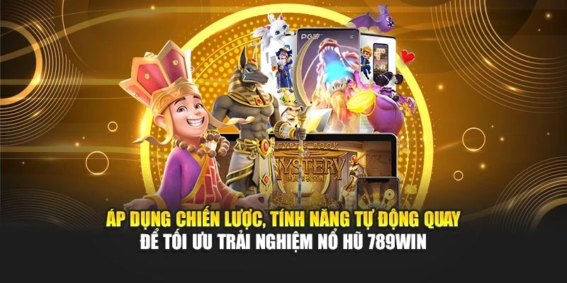 Áp dụng chiến lược, tính năng tự động quay để tối ưu trải nghiệm nổ hũ 789WIN