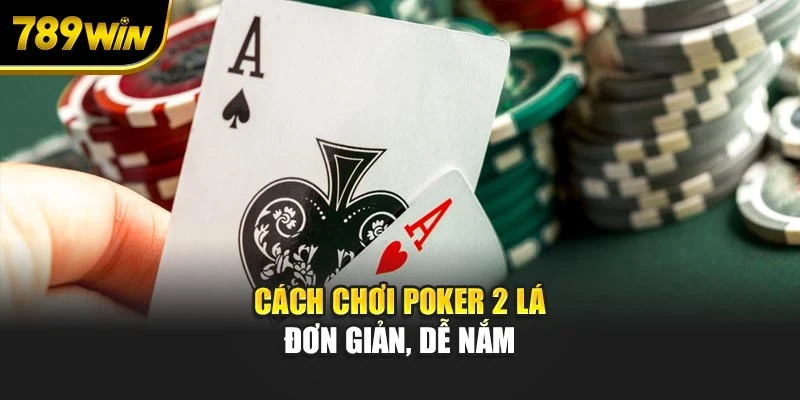 Cách chơi Poker 2 lá đơn giản, dễ nắm