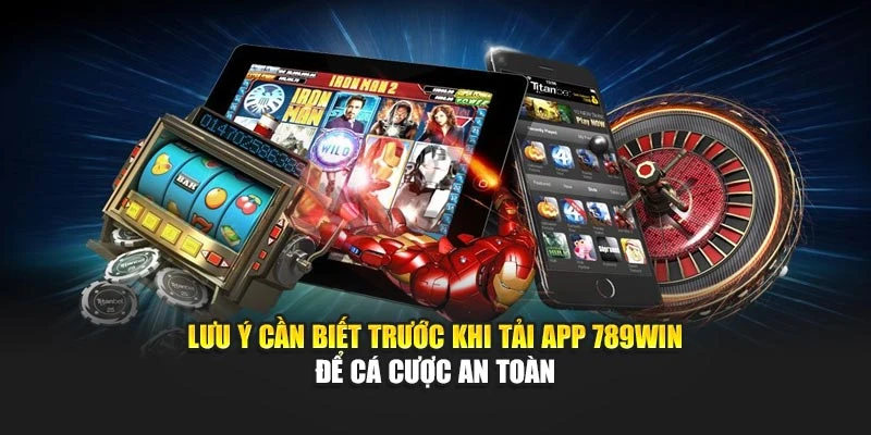 Lưu ý cần biết trước khi tải app 789WIN để cá cược an toàn