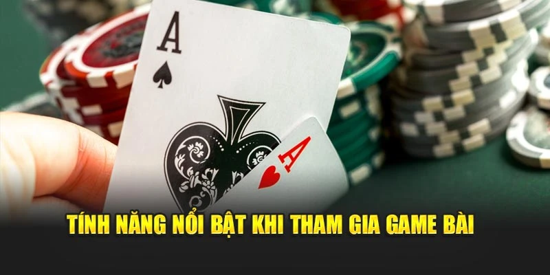 Tính năng nổi bật khi tham gia game bài