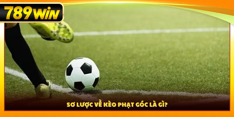Sơ lược về kèo phạt góc là gì?
