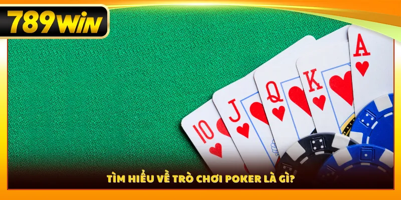 Tìm hiểu về trò chơi poker là gì?