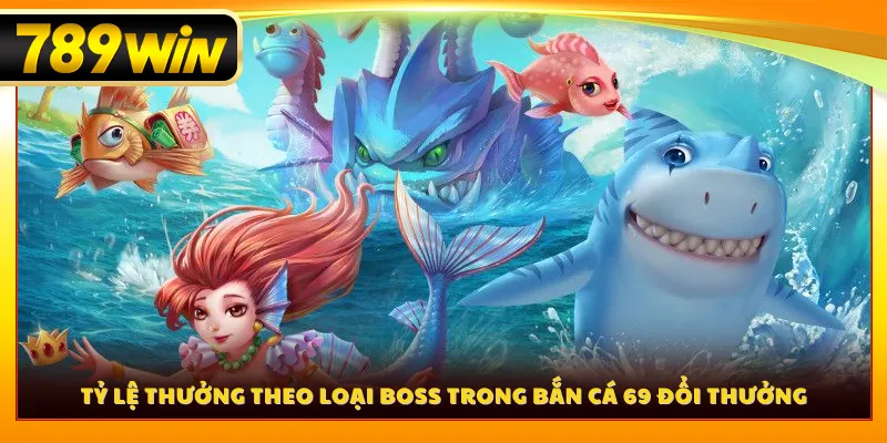 Tỷ lệ thưởng theo loại boss trong bắn cá 69 đổi thưởng
